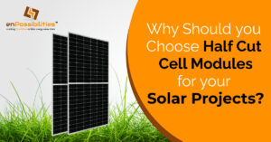 Why Should You Choose Half Cut Cell Modules For Your Solar Projects?