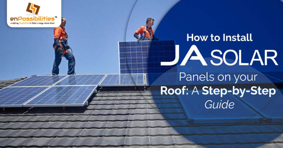 How To Install JA Solar Panels On Your Roof - A Complete Guide