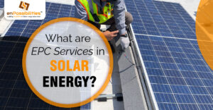 What are EPC Services In Solar Energy?