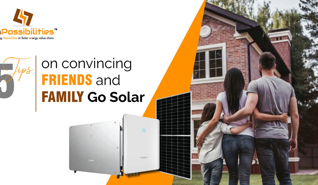5 Tips on convincing Friends and Family Go Solar
