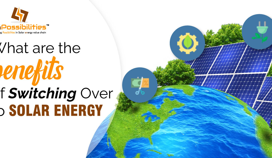What are the benefits of switching over to solar energy