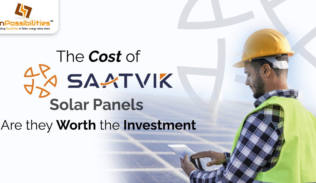 The Cost of Satvik Solar Panels – Are They Worth the Investment